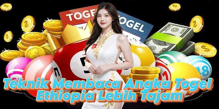 Teknik Membaca Angka Togel Ethiopia Lebih Tajam