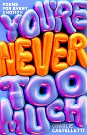 Book cover for You're Never Too Much: poems for every emotion