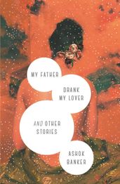 Book cover for My Father Drank My Lover and Other Stories
