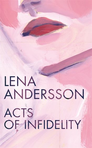 Acts of Infidelity by Lena Andersson - Pan Macmillan