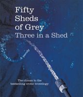 Book cover for Fifty Sheds of Grey: Three in a Shed