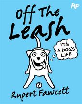 Book cover for Off The Leash: It's a Dog's Life