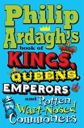 Book cover for Philip Ardagh's Book of Kings, Queens, Emperors and Rotten Wart-Nosed Commoners