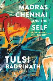 Book cover for Madras, Chennai and the Self: Conversations with the City