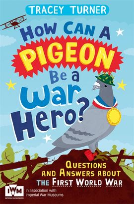 Book cover for How Can a Pigeon Be a War Hero? And Other Very Important Questions and Answers About the First World War
