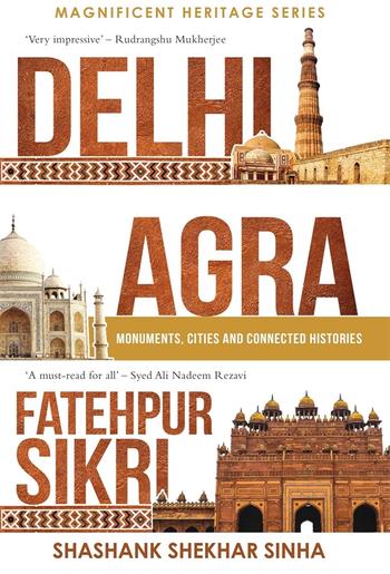 Book cover for Delhi, Agra, Fatehpur Sikri: Monuments, Cities and Connected Histories