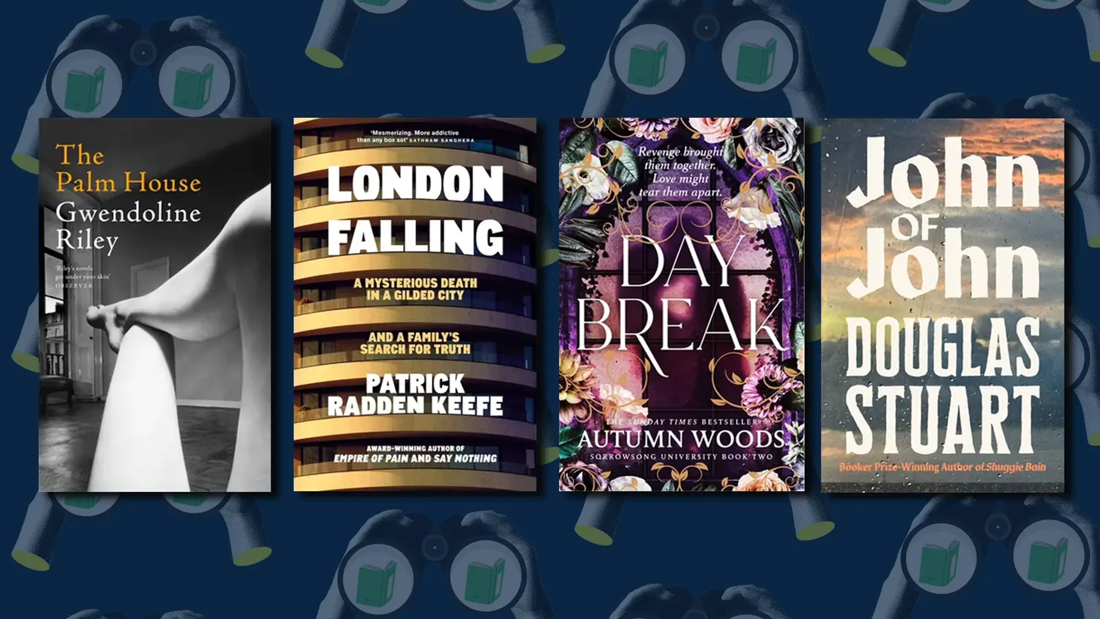 Book covers for The Palm House by Gwendoline Riley, London Falling by Patrick Radden Keefe, Day Break by Autumn Woods, John of John by Douglas Stuart.