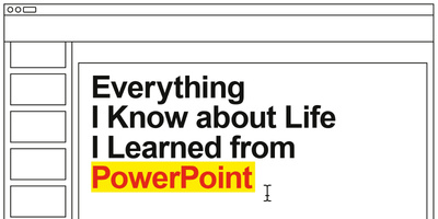 Everything I Know About Life I Learned From PowerPoint