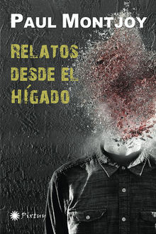 Relatos desde el hgado.  Paul Montjoy