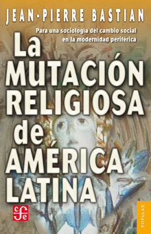 La mutacin religiosa en Amrica Latina.  Jean Pierre Bastian