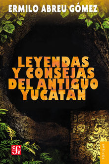 Leyendas y consejas del antiguo Yucatn.  Ermilo Abreu Gmez