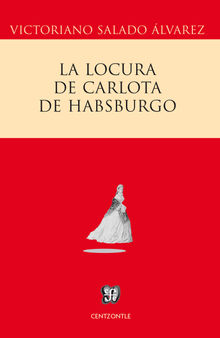 La locura de Carlota de Habsburgo.  Victoriano Salado lvarez