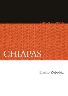 Chiapas. Historia breve.  Emilio Zebada