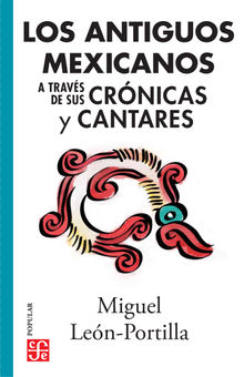 Los antiguos mexicanos a travs de sus crnicas y cantares.  Miguel Len-Portilla