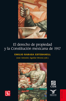 El derecho de propiedad y la Constitucin mexicana de 1917.  Jos Antonio Aguilar Rivera