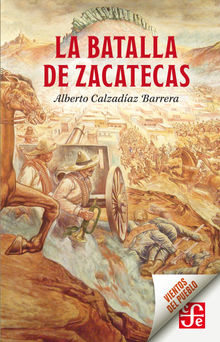 La batalla de Zacatecas.  Alberto Calzadaz Barrera