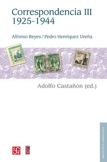 Alfonso Reyes, Pedro Henrquez Urea. Correspondencia, III: 1925-1944.  Alfonso Reyes