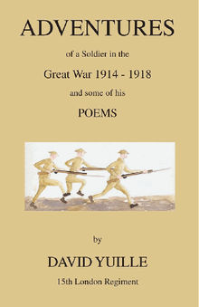 Adventures of a Soldier in the Great War 1914 - 1918 and some of his Poems.  David Yuille