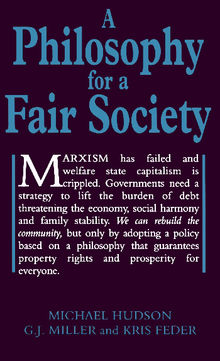 A Philosophy for a Fair Society (Georgist Paradigm series).  Michael Hudson