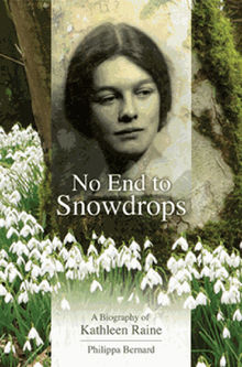 No End to Snowdrops A Biography Of Kathleen Raine.  Philippa Bernard