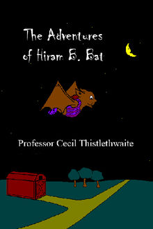 The Adventures of Hiram B. Bat.  ProfessorCecil Thistlethwaite