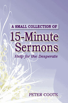 A Small Collection of 15 minute Sermons.  Peter Coote