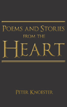 Poems and Stories from the Heart.  Peter Knoester