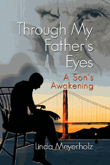 Through My Father's Eyes~A Son's Awakening.  Linda Meyerholz
