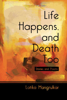 Life Happens, and Death Too.  Latika Mangrulkar