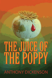 The Juice of the Poppy.  Anthony Dickenson