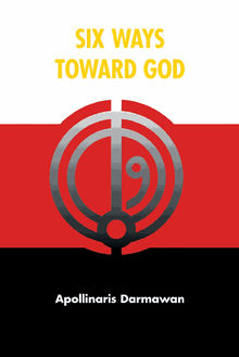 Six Ways Toward God.  Apollinaris Darmawan