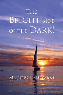 The Bright Side of the Dark!.  Mayuresh Kulkarni