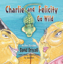 Charlie and Felicity Go Wild [formerly Charlie & Felicity Go Wild].  David Driscoll