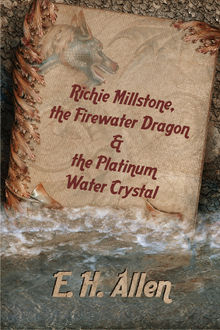 Richie Millstone, the Firewater Dragon & the Platinum Water Crystal.  E. H. Allen