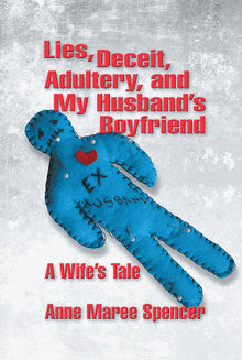 Lies, Deceit, Adultery, and My Husband's Boyfriend.  Anne Maree Spencer