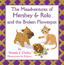 The Misadventures of Hershey & Rolo and the Broken Flowerpot.  Wanda J. Dailey