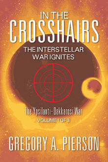 In The Crosshairs: The Interstellar War Ignites.  Gregory A. Pierson