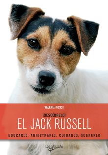 Descbrelo! El Jack Russell. Educarlo, adiestrarlo, cuidarlo, quererlo.  Valeria Rossi