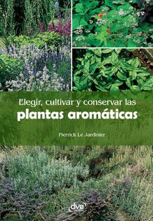 Elegir, cultivar y conservar las plantas aromticas.  Pierrick Le Jardinier