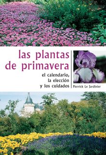 Las plantas de primavera. El calendario, la eleccin y los cuidados.  Pierrick Le Jardinier