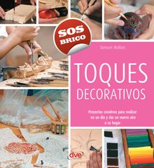 Toques decorativos - Proyectos creativos para realizar en un da y dar un nuevo aire a su hogar.  Stewart Walton