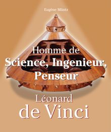 Leonardo Da Vinci - Homme de Science, Ingenieur, Penseur.  Eugne Mntz