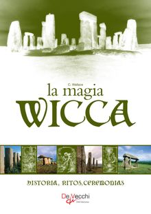 La Magia Wicca. Historia, ritos, ceremonias.  Cristopher Wallace