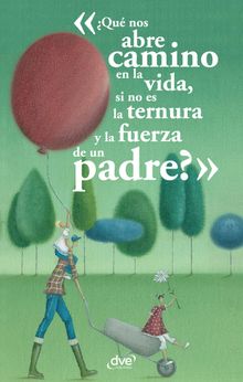 Qunos abre camino en la vida, si no es la ternura y la fuerza de un padre?.  AA. VV.