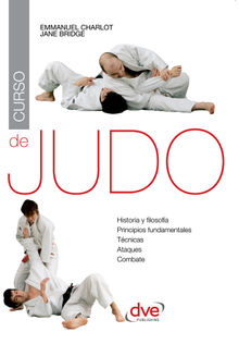 Curso de judo. Historia y filosofia, principios fundamentales, tecnicas, ataques, combate.  Emmanuel Charlot