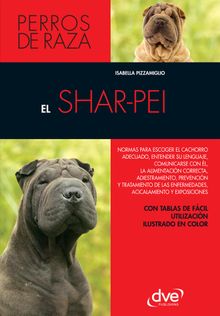 El shar-pei: Normas para escoger el cachorro adecuado, entender su lenguaje, adiestramiento, prevencin y tratamiento de las enfermedades, acicalamiento.  Isabella Pizzamiglio