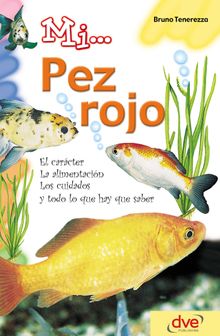 Mi... pez rojo: El carcter, la alimentacin, los cuidados y todo lo que hay que saber.  Bruno Tenerezza