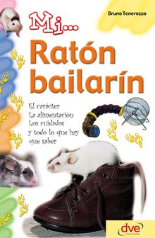 Mi... ratn bailarn: El carcter, la alimentacin, los cuidados y todo lo que hay que saber.  Bruno Tenerezza