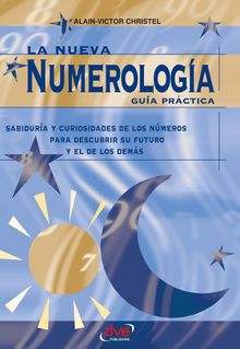 La nueva numerologa: Gua Prctica. Sabidura y curiosidades de los nmeros para descubrir su futuro y el de los demas.  Alain-Victor Christel