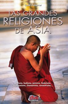 Las grandes religiones de Asia vedismo, budismo, jainismo, hinduismo, maniquesmo, chamanismo, zoroastrismo.  Lionel Dumarcet